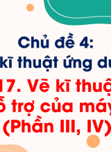 CN Thiết kế và Công nghệ - Bài 17. Vẽ kĩ thuật với sự hỗ trợ của máy tính (Phần III, IV)